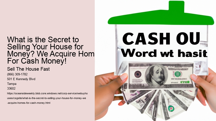 What is the Secret to Selling Your House for Money? We Acquire Homes For Cash Money!