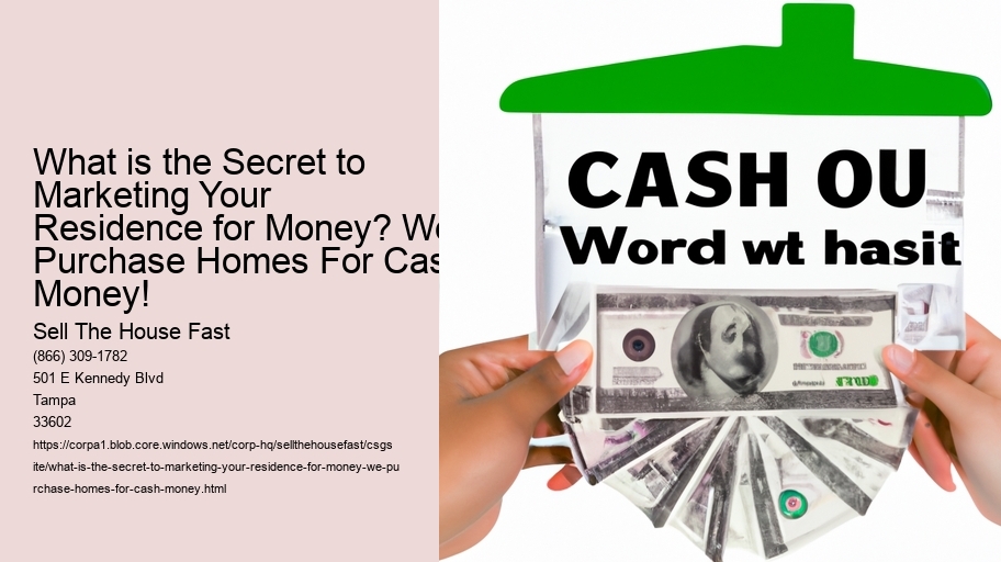 What is the Secret to Marketing Your Residence for Money? We Purchase Homes For Cash Money!