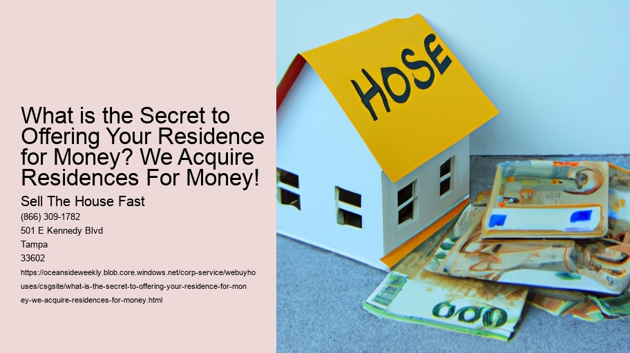 What is the Secret to Offering Your Residence for Money? We Acquire Residences For Money!